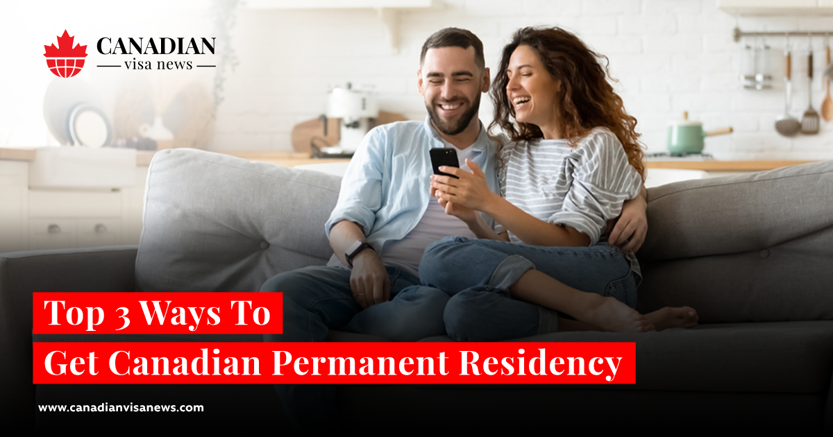 Top 3 Ways To Get Canadian Permanent Residency Canadian Visa News 1430